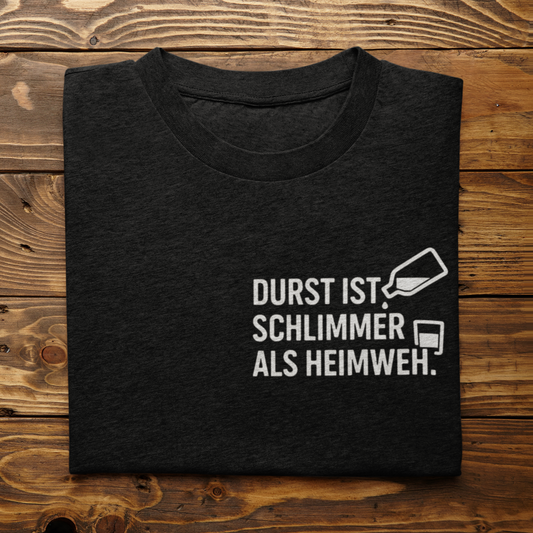 Durst ist schlimmer als Heimweh – Unisex T-Shirt