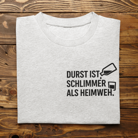 Durst ist schlimmer als Heimweh – Unisex T-Shirt
